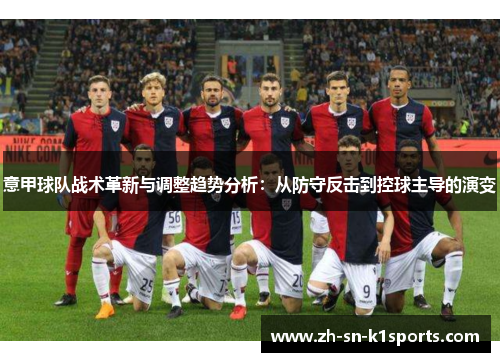 意甲球队战术革新与调整趋势分析:从防守反击到控球主导的演变 意甲球队战术革新与调整趋势分析:从防守反击到控球主导的演变