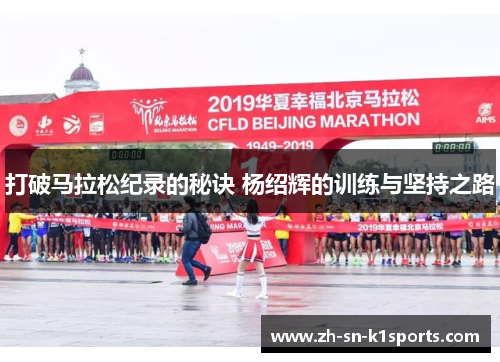 打破马拉松纪录的秘诀 杨绍辉的训练与坚持之路 打破马拉松纪录的秘诀 杨绍辉的训练与坚持之路