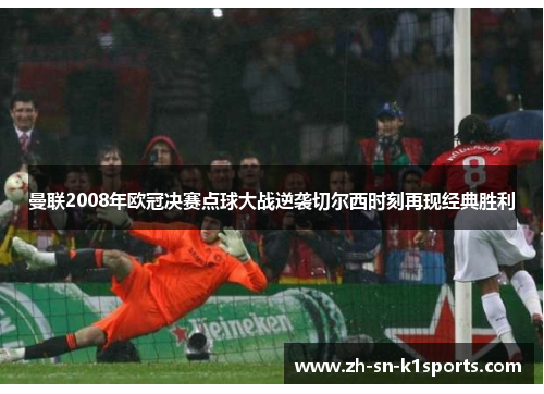 曼联2008年欧冠决赛点球大战逆袭切尔西时刻再现经典胜利 曼联2008年欧冠决赛点球大战逆袭切尔西时刻再现经典胜利