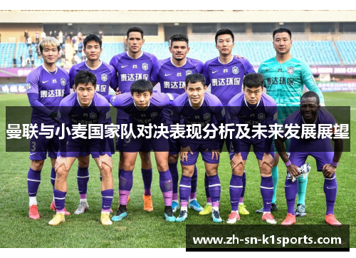 曼联与小麦国家队对决表现分析及未来发展展望 曼联与小麦国家队对决表现分析及未来发展展望