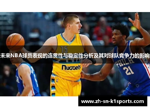 未来NBA球员表现的连贯性与稳定性分析及其对球队竞争力的影响 未来NBA球员表现的连贯性与稳定性分析及其对球队竞争力的影响