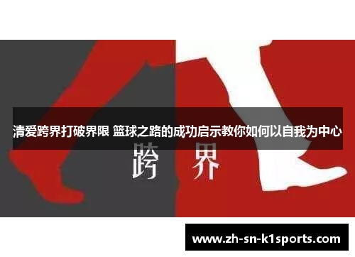 清爱跨界打破界限 篮球之路的成功启示教你如何以自我为中心