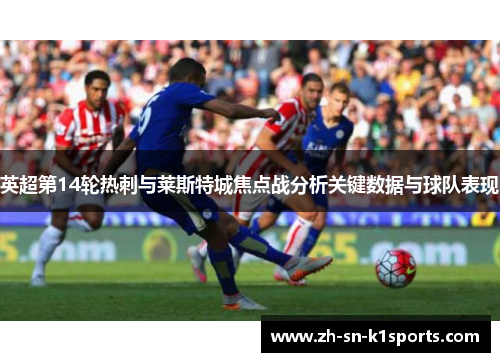 英超第14轮热刺与莱斯特城焦点战分析关键数据与球队表现