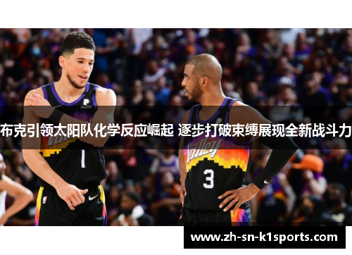 布克引领太阳队化学反应崛起 逐步打破束缚展现全新战斗力