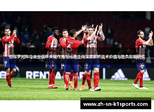 劳塔罗对阵马竞世俱杯关键作用与比赛走向深度解析战术价值与胜负影响研究