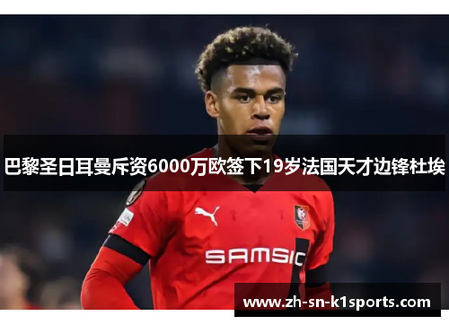 巴黎圣日耳曼斥资6000万欧签下19岁法国天才边锋杜埃