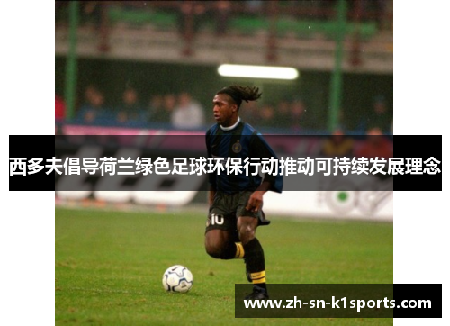 西多夫倡导荷兰绿色足球环保行动推动可持续发展理念
