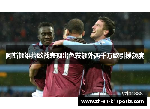 阿斯顿维拉欧战表现出色获额外两千万欧引援额度